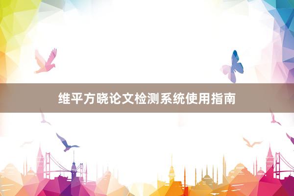 维平方晓论文检测系统使用指南