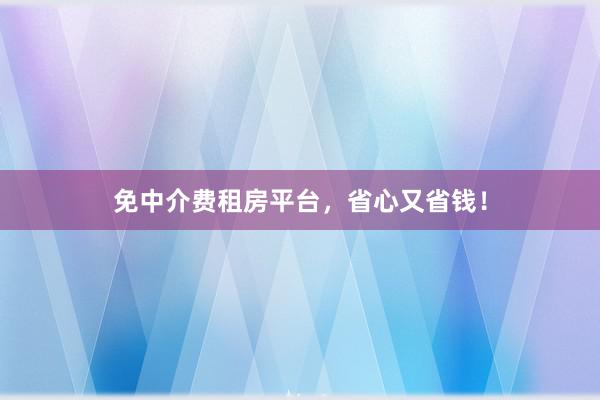 免中介费租房平台，省心又省钱！